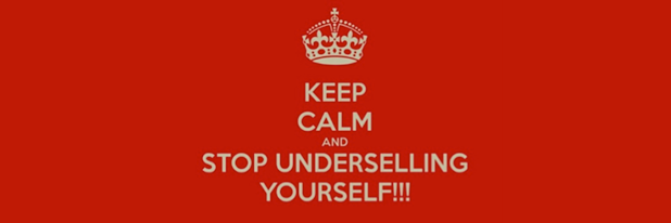 Keep calm and stop underselling yourself